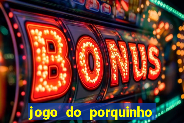 jogo do porquinho de ganhar dinheiro